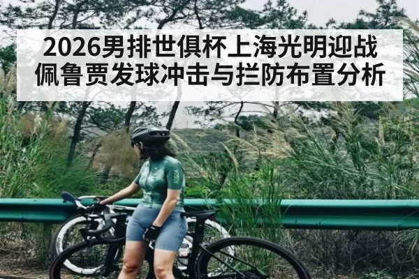 2026男排世俱杯上海光明迎战佩鲁贾发球冲击与拦防布置分析